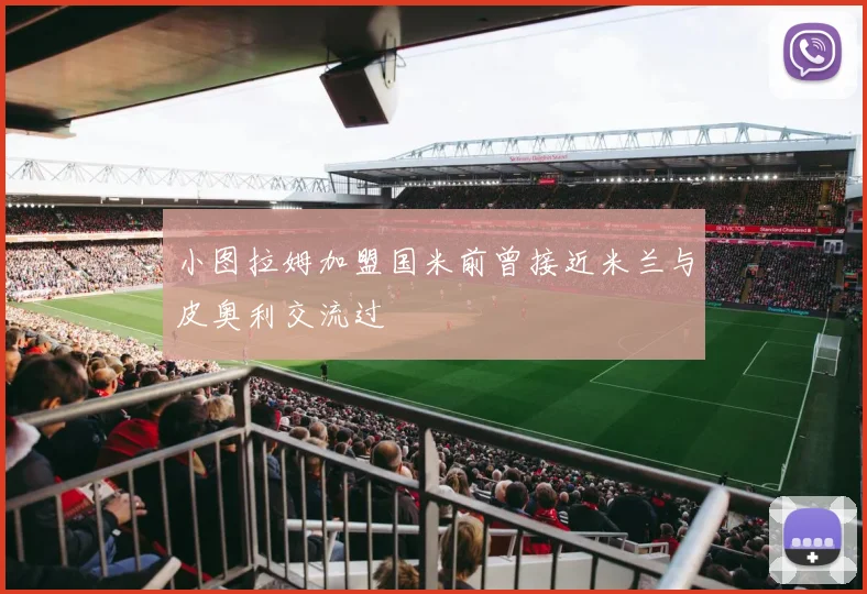 小图拉姆加盟国米前曾接近米兰与皮奥利交流过